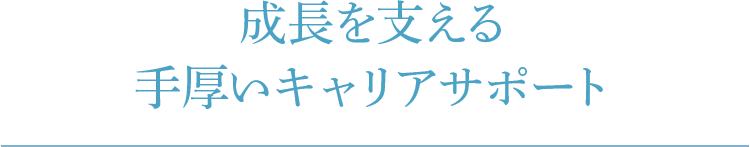 成長を支える手厚いキャリアサポート