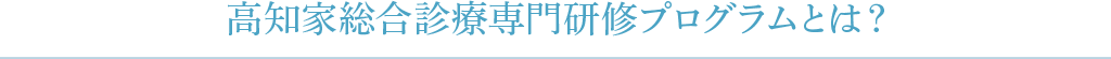 高知家総合診療専門研修プログラムとは?
